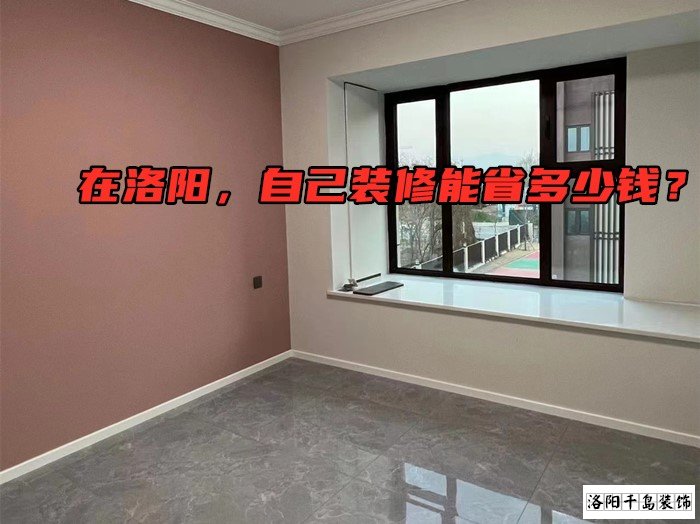 在洛陽，自己裝修能省多少錢？